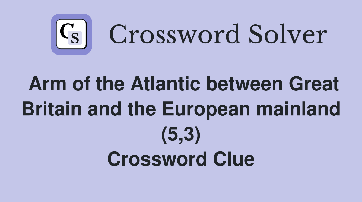 Arm of the Atlantic between Great Britain and the European mainland (5